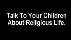 Talk To Your Children About Religious Life.